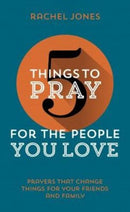 5 Things to Pray for the People You Love : Prayers that change things for your friends and family-9781910307397