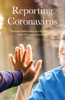 Reporting Coronavirus : Personal Reflections on a Global Crisis from ITV News Journalists-9781910332160