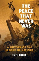 The Peace That  Never Was : A History of the League of Nations-9781910376782