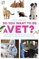 So You Want to Be a Vet : The Realities of Studying and Working in Veterinary Medicine-9781910455081