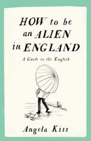 How To Be An Alien In England : A Guide to the English-9781910463215