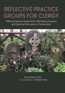 Reflective Practice Groups for Clergy : Offering Pastoral Supervision, Well-Being Support and Spiritual Formation in Community-9781910481059