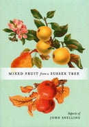 MIXED FRUIT FROM A SUSSEX TREE : ASPECTS OF JOHN SNELLING-9781910489529
