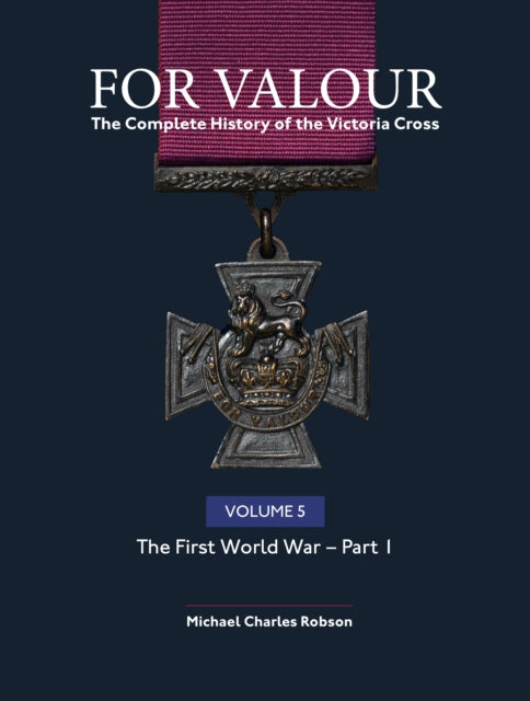 For Valour The Complete History of The Victoria Cross Volume Five : The First World War - Part 1-9781910500958