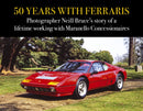 50 Years with Ferraris : Photographer Neill Bruce's story of a lifetime working with Maranello Concessionaires-9781910505823