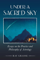 Under a Sacred Sky: Essays on the Practice and Philosophy of Astrology-9781910531075