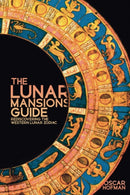 The Lunar Mansions Guide : Rediscovering the Western Lunar Zodiac-9781910531686