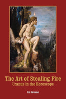 The Art of Stealing Fire : Uranus in the Horoscope-9781910531891