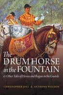 The Drum Horse in the Fountain : & Other Tales of Heroes and Rogues in the Guards-9781910533406