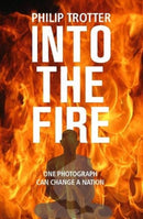 INTO THE FIRE : One Photograph Can Change A Nation-9781910533567
