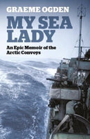 My Sea Lady : An Epic Memoir of the Arctic Convoys-9781910533734