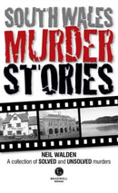 South Wales Murder Stories: Recalling the Events of Some of South Wales : A Collection of Solved and Unsolved Murders-9781910551172