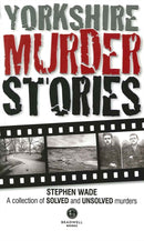 Yorkshire Murder Stories : A Collection of Solved and Unsolved Murders-9781910551196