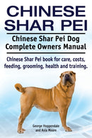 Chinese Shar Pei. Chinese Shar Pei Dog Complete Owners Manual. Chinese Shar Pei Book for Care, Costs, Feeding, Grooming, Health and Training.-9781910617892