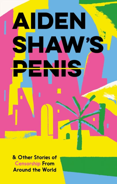 Aiden Shaw's Penis and Other Stories of Censorship From Around the World-9781910620816