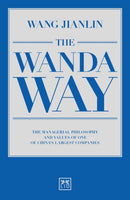 The Wanda Way : The Managerial Philosophy and Values of One of China's Largest Companies-9781910649640