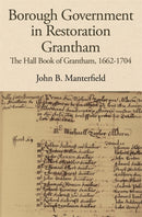 Borough Government in Restoration Grantham : The Hall Book of Grantham, 1662-1704-9781910653081