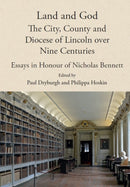 Land and God: the City, County and Diocese of Lincoln over Nine Centuries : Essays in Honour of Nicholas Bennett-9781910653197