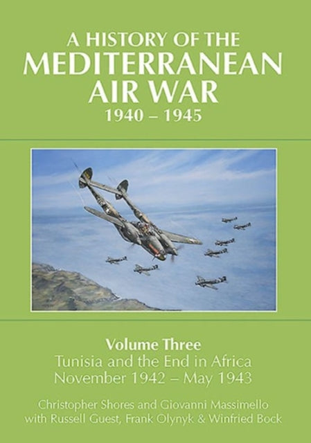 A History of the Mediterranean Air War, 1940-1945 : Volume Three: Tunisia and the end in Africa, November 1942 - May 1943-9781910690000
