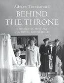 Behind the Throne : A Domestic History of the Royal Household-9781910702826