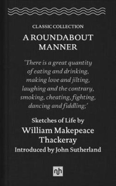 A Roundabout Manner : Sketches of Life by William Makepeace Thackeray-9781910749920