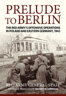 Prelude to Berlin : The Red Army's Offensive Operations in Poland and Eastern Germany, 1945-9781910777169
