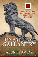 Unfailing Gallantry : 8th (Regular) Division in the Great War 1914-1919-9781910777619
