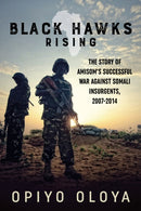 Black Hawks Rising : The Story of AMISOM's Successful War against Somali Insurgents, 2007-2014-9781910777695