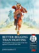 Better Begging than Fighting : The Royalist Army in exile in the war against Cromwell 1656-1660-9781910777725