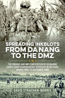 Spreading Ink Blots from Da Nang to the DMZ : The Origins and Implementation of US Marine Corps Counterinsurgency Strategy in Vietnam, March 1965 to November 1968-9781910777947