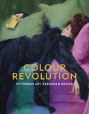 Colour Revolution : Victorian Art, Fashion & Design-9781910807576