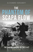 The Phantom of Scapa Flow : The Daring Exploit of U-Boat U-47-9781910809792