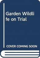 Garden Wildlife on Trial : Verdicts on the Garden's Friends and Foes-9781910821299