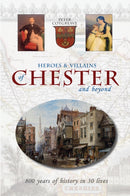 Heroes and Villains of Chester and beyond : 800 years of history in 30 lives-9781910837245