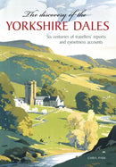 The Discovery of the Yorkshire Dales : Six centuries of travellers' reports and eyewitness accounts-9781910837290