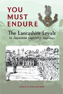 You Must Endure : The Lancashire Loyals in Japanese captivity, 1942-1945-9781910837351