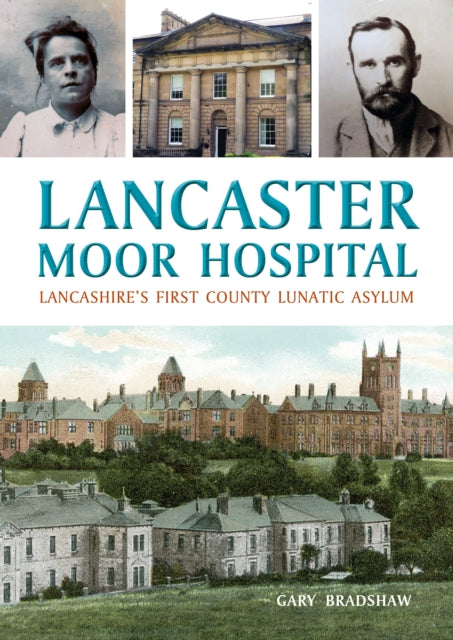 Lancaster Moor Hospital : Lancashire's first County Lunatic Asylum-9781910837528
