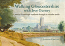 Walking Gloucestershire with Ivor Gurney : Poetry & landscape explored through 20 circular walks-9781910839683