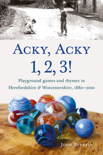 Acky, Acky 1, 2, 3! : Playground games and rhymes in Herefordshire & Worcestershire, 1880-2010-9781910839812