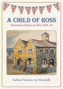 A Child of Ross : Memories of Ross-on-Wye 1936-50-9781910839836