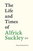 The Life and Times of Alfrick Suckley : 100 stories in 100 words-9781910839867