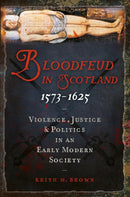 Bloodfeud in Scotland 1573-1625 : Violence, Justice and Politics in an Early Modern Society-9781910900420