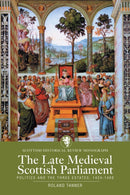 The Late Medieval Scottish Parliament : Politics and the three Estates, 1424-1488-9781910900703