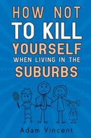 How Not To Kill Yourself When Living In The Suburbs-9781910903926