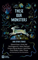 These Our Monsters And Other Stories : The English Heritage Book of New Folktale, Myth and Legend-9781910907801
