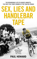 Sex, Lies and Handlebar Tape : The Remarkable Life of Jacques Anquetil, the First Five-Times Winner of the Tour de France-9781910948002