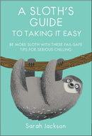 A Sloth's Guide to Taking It Easy : Be More Sloth with These Fail-Safe Tips for Serious Chilling-9781911026570