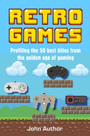 Retro Games : Profiling the Best Titles from the Golden Age of Gaming-9781911026624