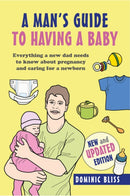 A Dad's Guide to Having a Baby : Everything a New Dad Needs to Know About Pregnancy and Caring for a Newborn-9781911026822