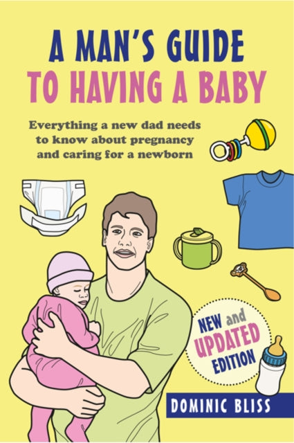 A Dad's Guide to Having a Baby : Everything a New Dad Needs to Know About Pregnancy and Caring for a Newborn-9781911026822